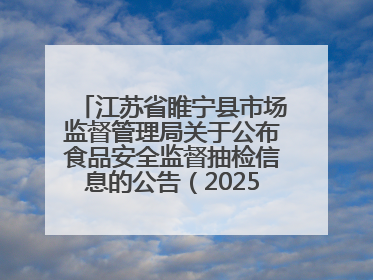 江苏省睢宁县市场监督管理局关于公布食品安全监督抽检信息的公告（2025年第2期）