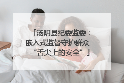 汤阴县纪委监委：嵌入式监督守护群众“舌尖上的安全”