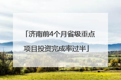 济南前4个月省级重点项目投资完成率过半