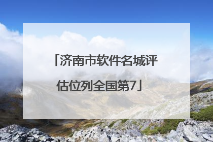 济南市软件名城评估位列全国第7