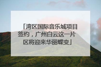 湾区国际音乐城项目签约，广州白云这一片区将迎来华丽蝶变