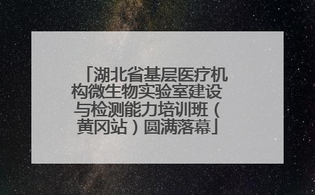 湖北省基层医疗机构微生物实验室建设与检测能力培训班（黄冈站）圆满落幕