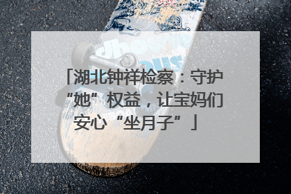 湖北钟祥检察：守护“她”权益，让宝妈们安心“坐月子”