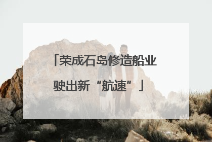 荣成石岛修造船业驶出新“航速”