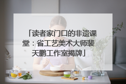 读者家门口的非遗课堂：省工艺美术大师裴天鹏工作室揭牌