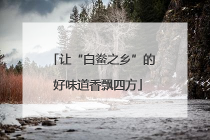 让“白鲞之乡”的好味道香飘四方