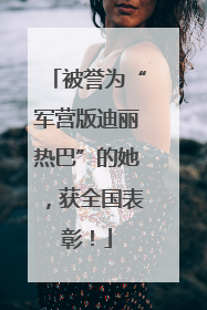 被誉为“军营版迪丽热巴”的她，获全国表彰！