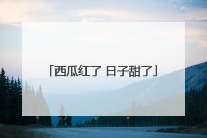西瓜红了 日子甜了