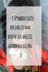 西藏自治区成立60周年庆祝活动徽标公布