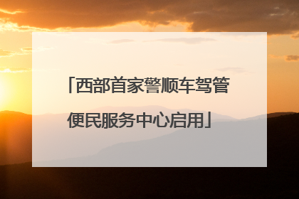 西部首家警顺车驾管便民服务中心启用