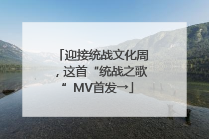 迎接统战文化周，这首“统战之歌”MV首发→