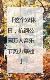 这个双休日，杭钢公园万人音乐节热力爆棚
