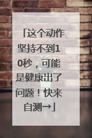 这个动作坚持不到10秒，可能是健康出了问题！快来自测→