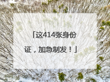 这414张身份证，加急制发！