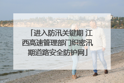 进入防汛关键期 江西高速管理部门织密汛期道路安全防护网