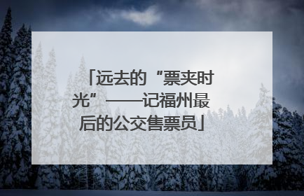 远去的“票夹时光”——记福州最后的公交售票员