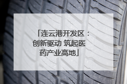连云港开发区：创新驱动 筑起医药产业高地