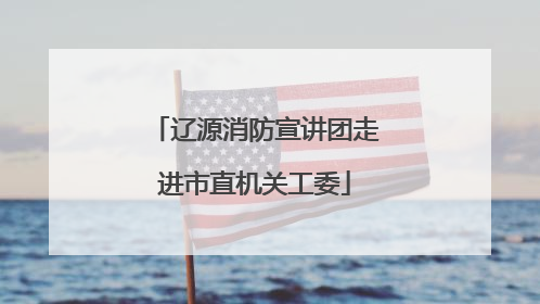 辽源消防宣讲团走进市直机关工委