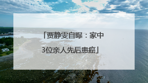 贾静雯自曝：家中3位亲人先后患癌