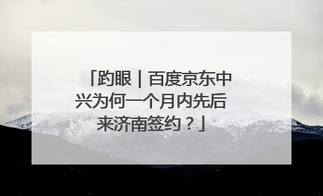 趵眼｜百度京东中兴为何一个月内先后来济南签约？