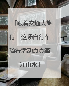 跟着交通去旅行！这场自行车骑行活动点亮衢江山水