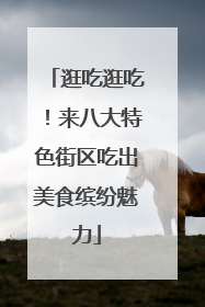逛吃逛吃！来八大特色街区吃出美食缤纷魅力