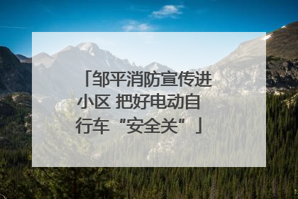 邹平消防宣传进小区 把好电动自行车“安全关”
