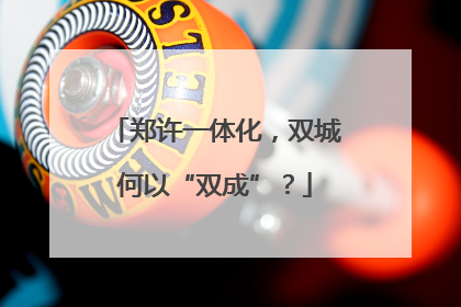 郑许一体化，双城何以“双成”？