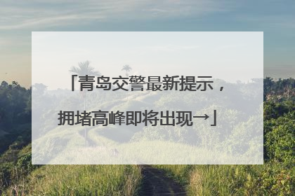 青岛交警最新提示，拥堵高峰即将出现→