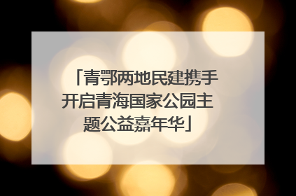 青鄂两地民建携手开启青海国家公园主题公益嘉年华