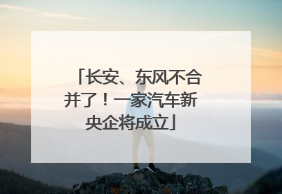 长安、东风不合并了！一家汽车新央企将成立
