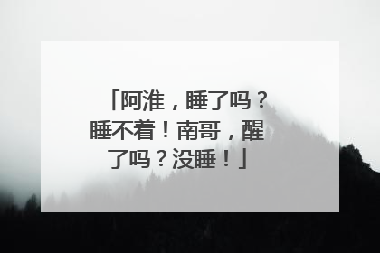 阿淮，睡了吗？睡不着！南哥，醒了吗？没睡！