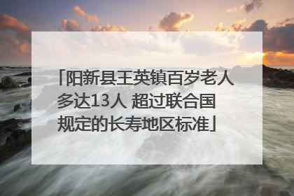 阳新县王英镇百岁老人多达13人 超过联合国规定的长寿地区标准