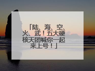 陆、海、空、火、武！五大硬核天团喊你一起来上号！
