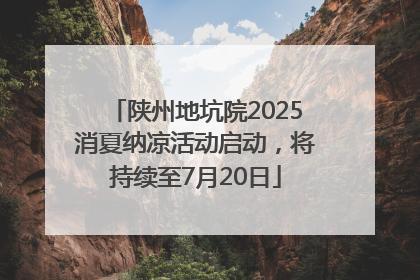 陕州地坑院2025消夏纳凉活动启动，将持续至7月20日