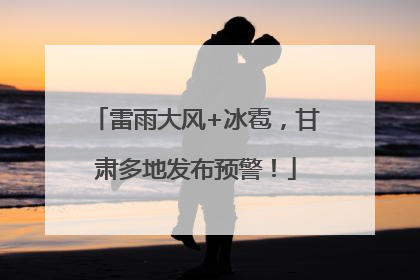 雷雨大风+冰雹，甘肃多地发布预警！