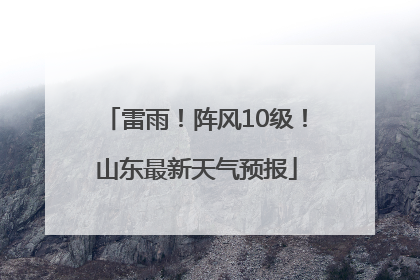 雷雨！阵风10级！山东最新天气预报