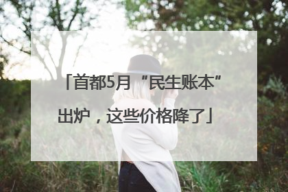 首都5月“民生账本”出炉，这些价格降了