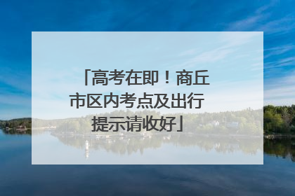高考在即！商丘市区内考点及出行提示请收好