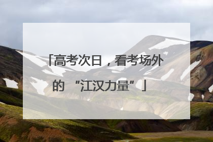高考次日，看考场外的 “江汉力量”