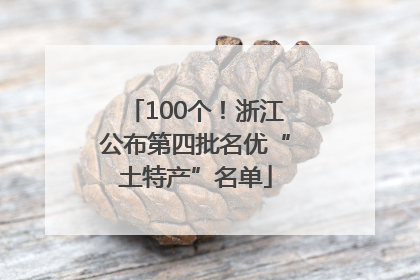 100个！浙江公布第四批名优“土特产”名单