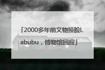 2000多年前文物撞脸Labubu，博物馆回应