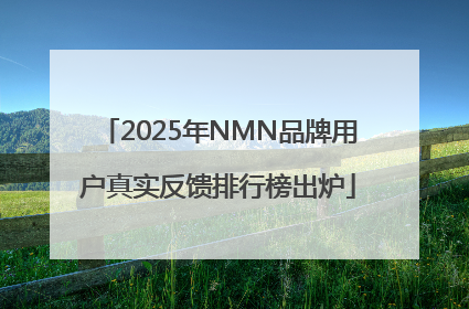 2025年NMN品牌用户真实反馈排行榜出炉