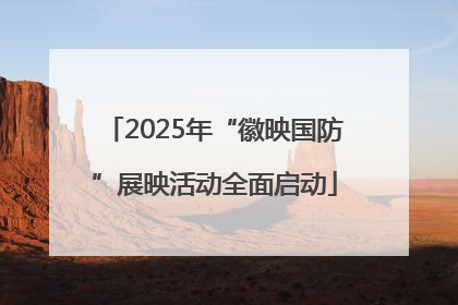 2025年“徽映国防”展映活动全面启动
