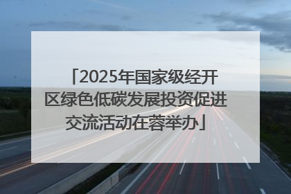 2025年国家级经开区绿色低碳发展投资促进交流活动在蓉举办