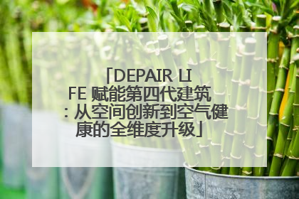 DEPAIR LIFE 赋能第四代建筑：从空间创新到空气健康的全维度升级