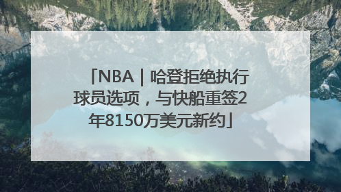 NBA｜哈登拒绝执行球员选项，与快船重签2年8150万美元新约